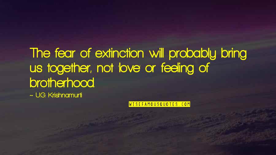 Having Edge Quotes By U.G. Krishnamurti: The fear of extinction will probably bring us