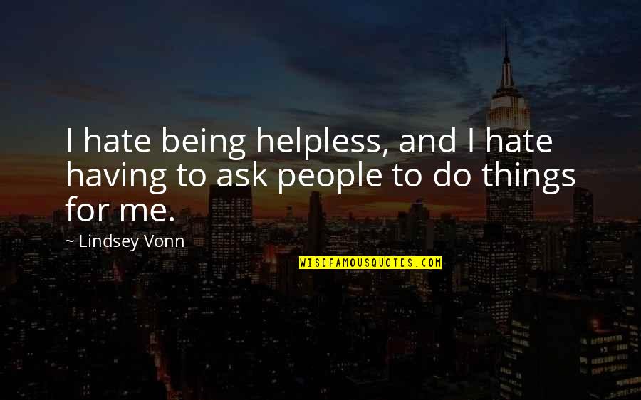 Having Many Things To Do Quotes By Lindsey Vonn: I hate being helpless, and I hate having