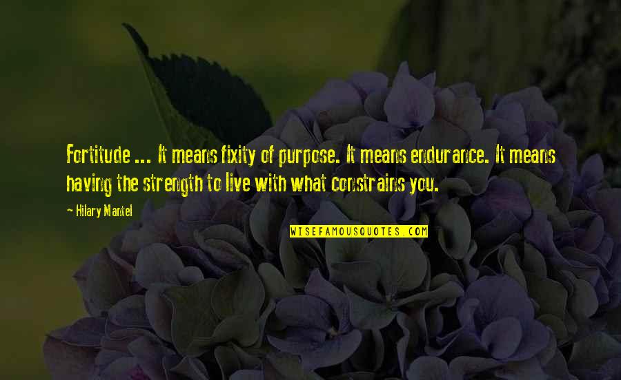 Having No Purpose Quotes By Hilary Mantel: Fortitude ... It means fixity of purpose. It