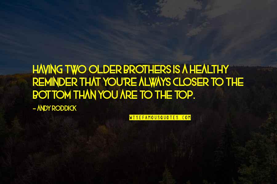 Having Older Brothers Quotes By Andy Roddick: Having two older brothers is a healthy reminder