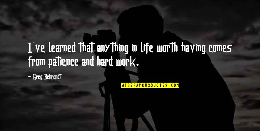 Having Patience Is Hard Quotes By Greg Behrendt: I've learned that anything in life worth having