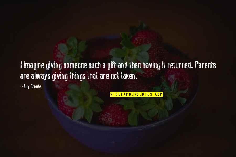 Having Someone Always There For You Quotes By Ally Condie: I imagine giving someone such a gift and