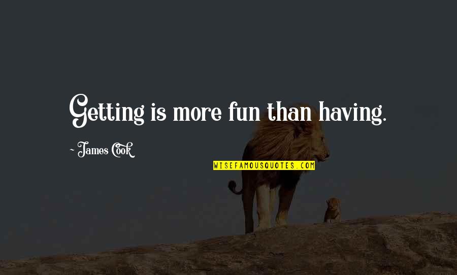 Having To Much Fun Quotes By James Cook: Getting is more fun than having.