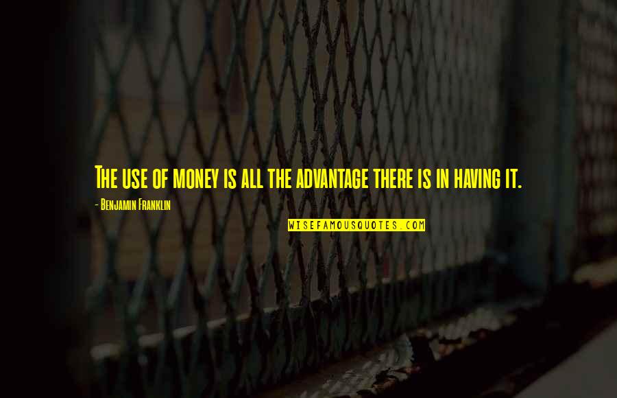 Having Too Much Money Quotes By Benjamin Franklin: The use of money is all the advantage