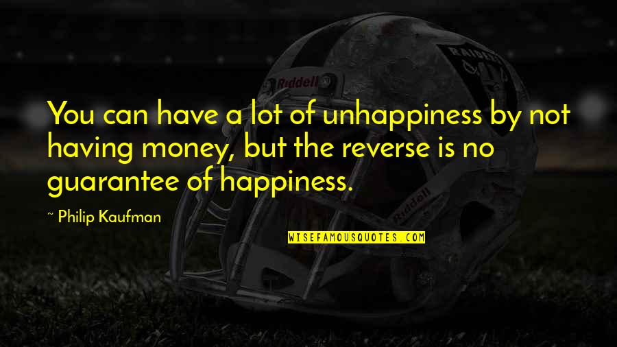 Having Too Much Money Quotes By Philip Kaufman: You can have a lot of unhappiness by