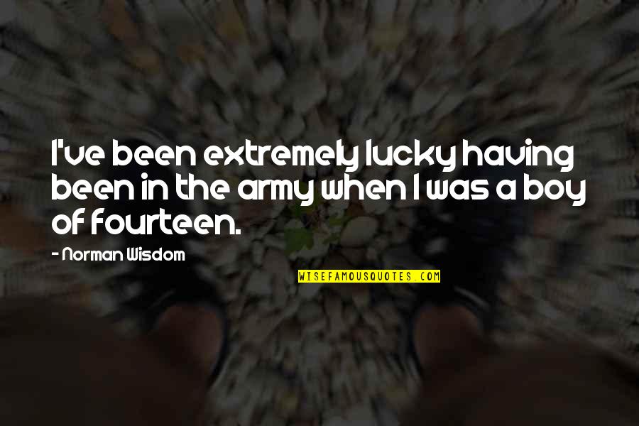 Having Wisdom Quotes By Norman Wisdom: I've been extremely lucky having been in the