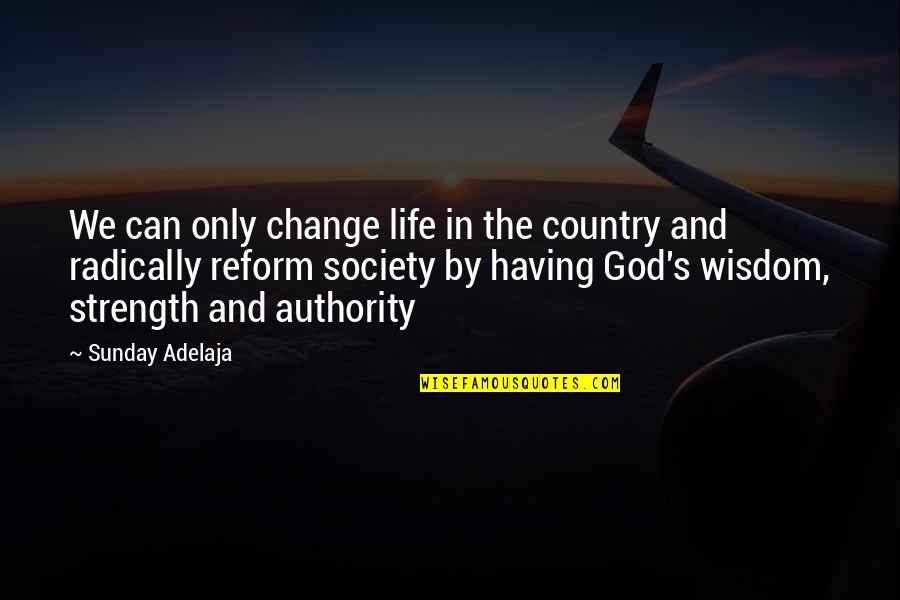 Having Wisdom Quotes By Sunday Adelaja: We can only change life in the country