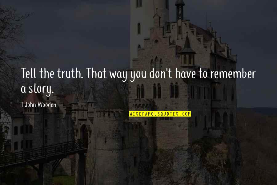 Havuza D Sen Quotes By John Wooden: Tell the truth. That way you don't have