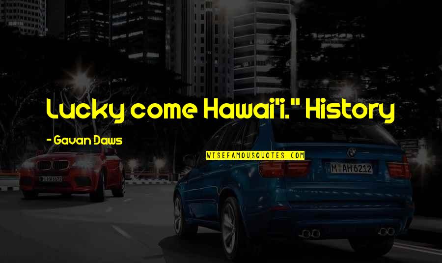 Hawai Quotes By Gavan Daws: Lucky come Hawai'i." History