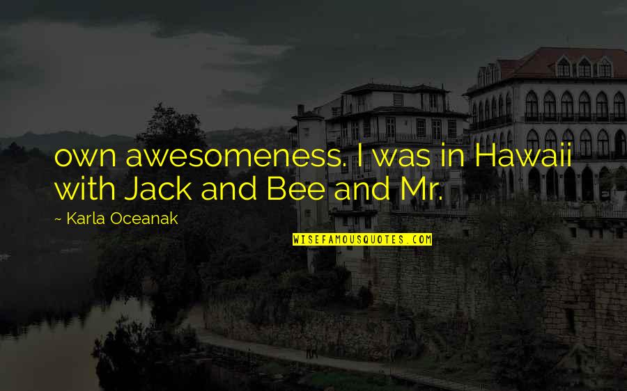 Hawaii Quotes By Karla Oceanak: own awesomeness. I was in Hawaii with Jack