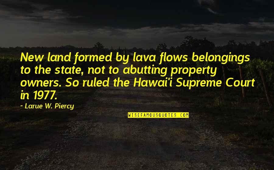 Hawaii Quotes By Larue W. Piercy: New land formed by lava flows belongings to