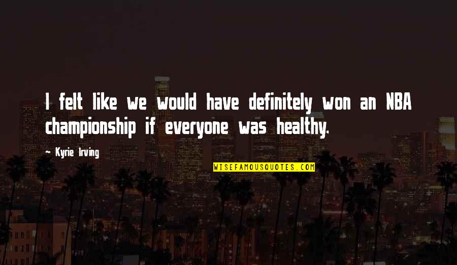 Hawbaker Stone Quotes By Kyrie Irving: I felt like we would have definitely won