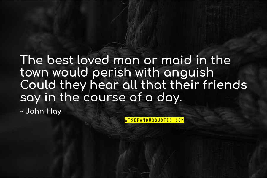 Hay Day Quotes By John Hay: The best loved man or maid in the