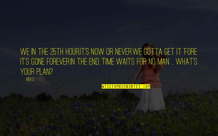 Hay Que Vivir La Vida Quotes By Reks: We in the 25th hour,It's now or never.We