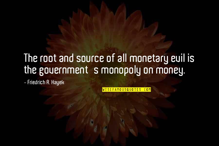 Hayek Friedrich Quotes By Friedrich A. Hayek: The root and source of all monetary evil