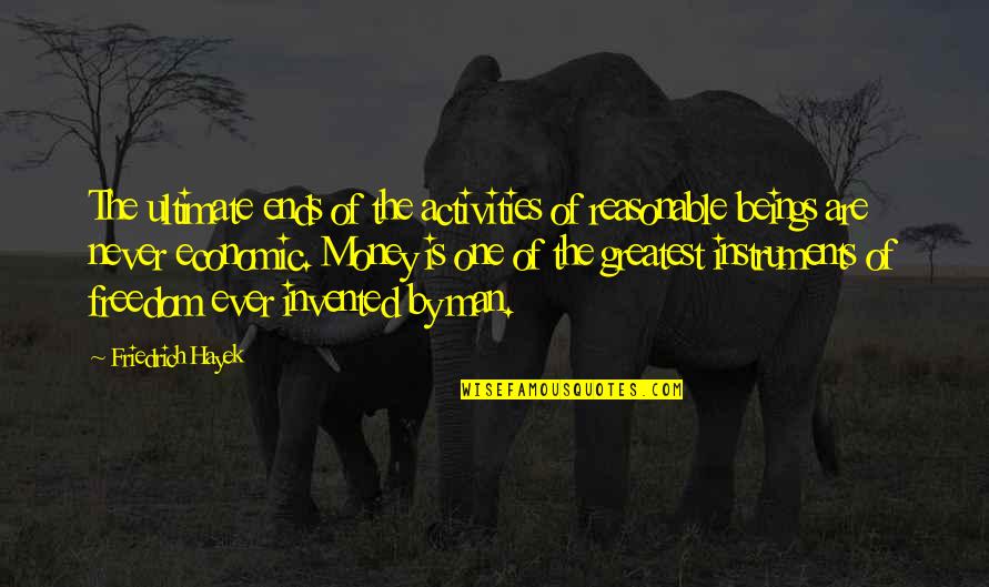 Hayek Friedrich Quotes By Friedrich Hayek: The ultimate ends of the activities of reasonable