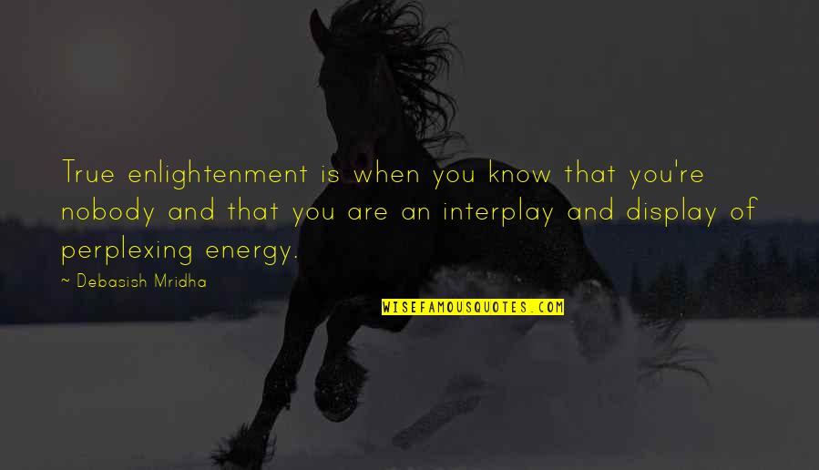 Haygarth Jones Quotes By Debasish Mridha: True enlightenment is when you know that you're