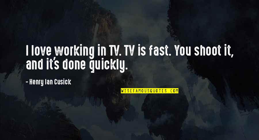 Hayle Quotes By Henry Ian Cusick: I love working in TV. TV is fast.