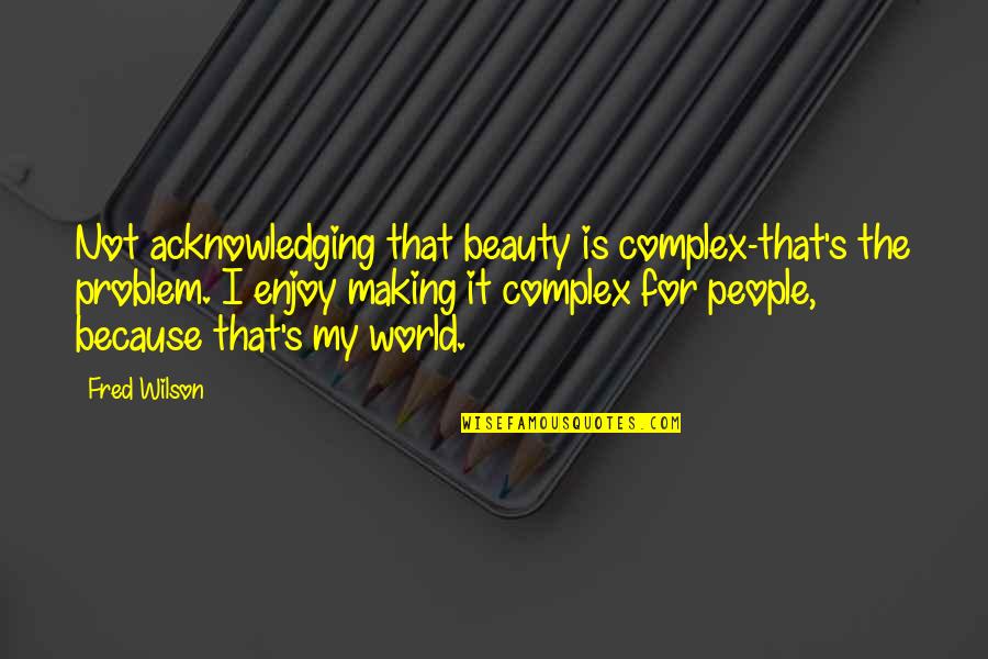 Hayler Kiyoko Quotes By Fred Wilson: Not acknowledging that beauty is complex-that's the problem.