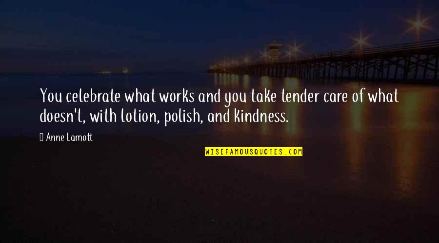 Haymon Quotes By Anne Lamott: You celebrate what works and you take tender
