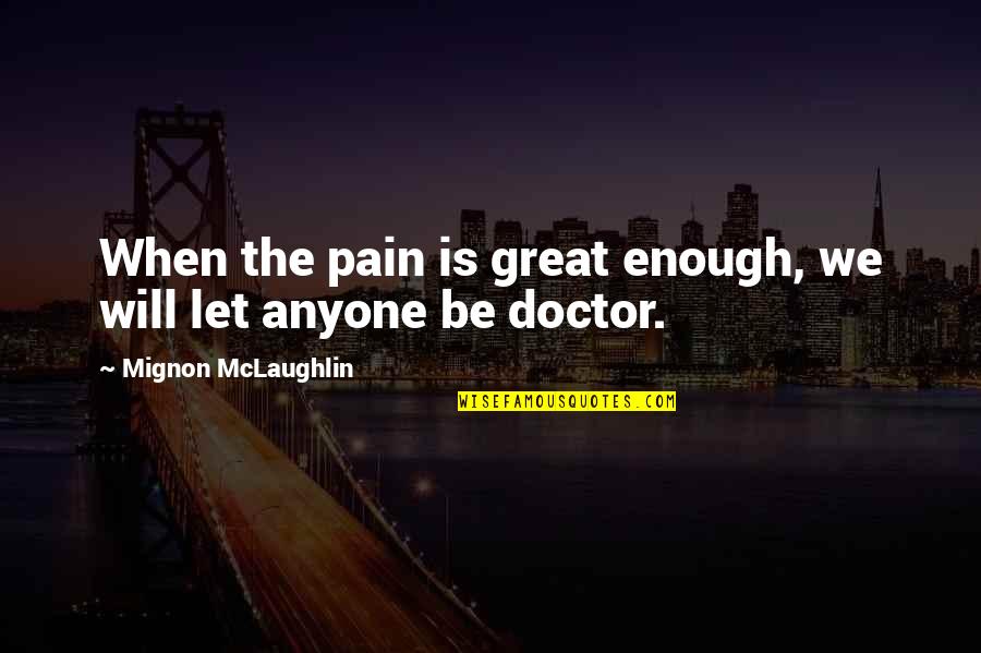 Haymon Quotes By Mignon McLaughlin: When the pain is great enough, we will