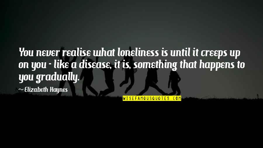 Haynes's Quotes By Elizabeth Haynes: You never realise what loneliness is until it