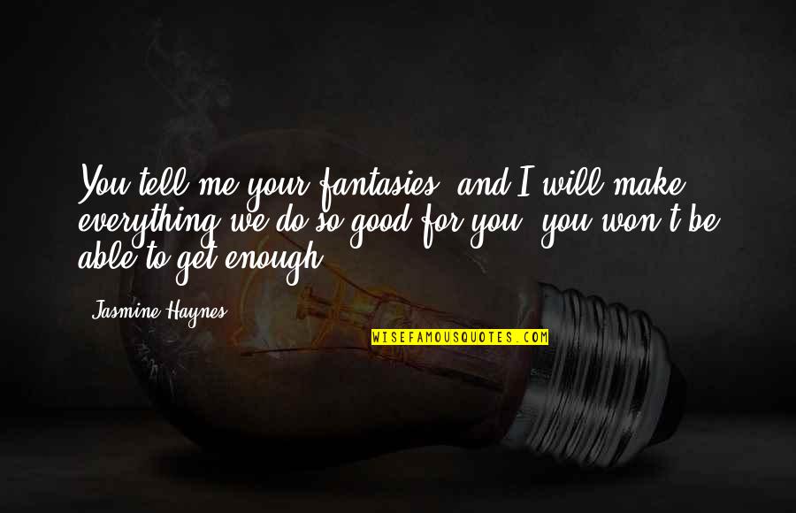 Haynes's Quotes By Jasmine Haynes: You tell me your fantasies, and I will