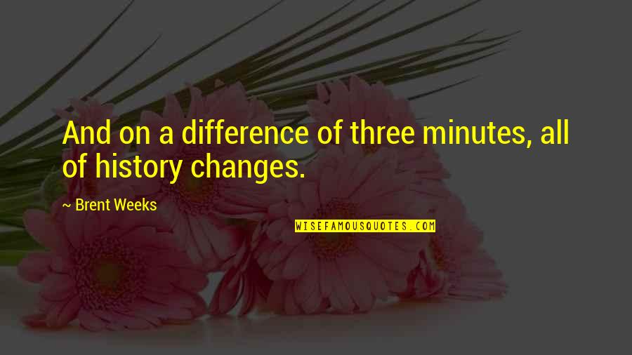 Haynessettlementcom Quotes By Brent Weeks: And on a difference of three minutes, all