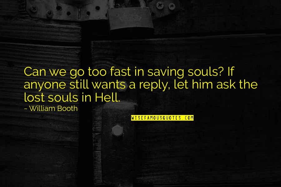 Hayran Means Quotes By William Booth: Can we go too fast in saving souls?