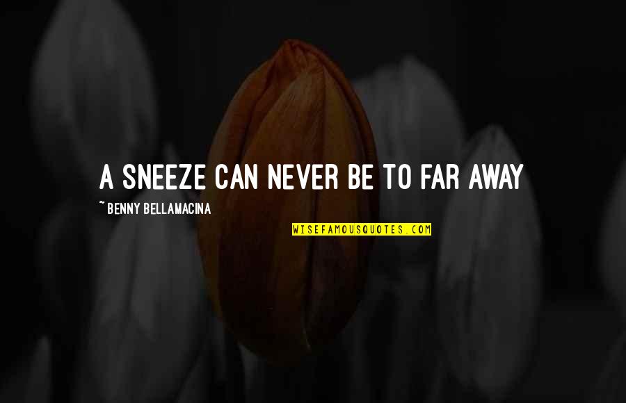 Hayselden Quotes By Benny Bellamacina: A sneeze can never be to far away