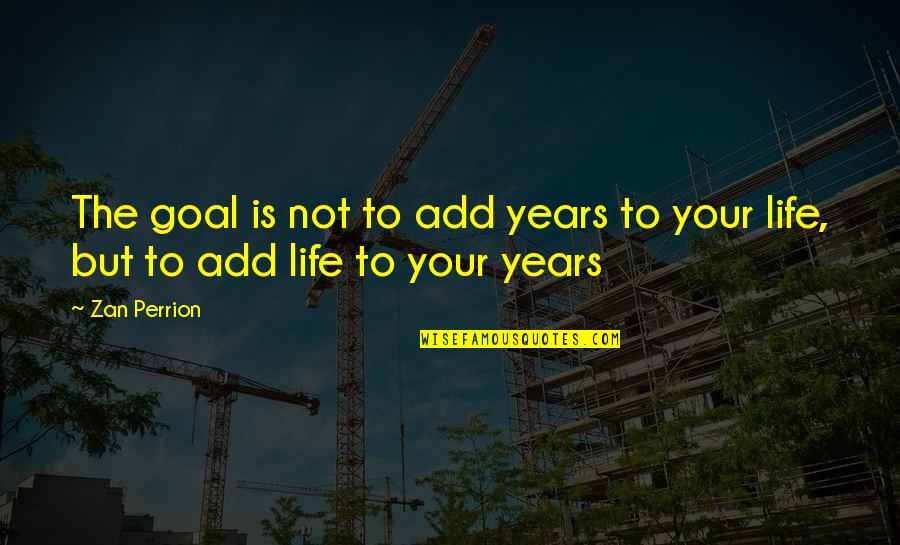 Haytam Ahmad Quotes By Zan Perrion: The goal is not to add years to