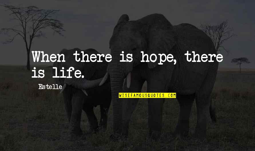 Haythorne Sherwood Quotes By Estelle: When there is hope, there is life.