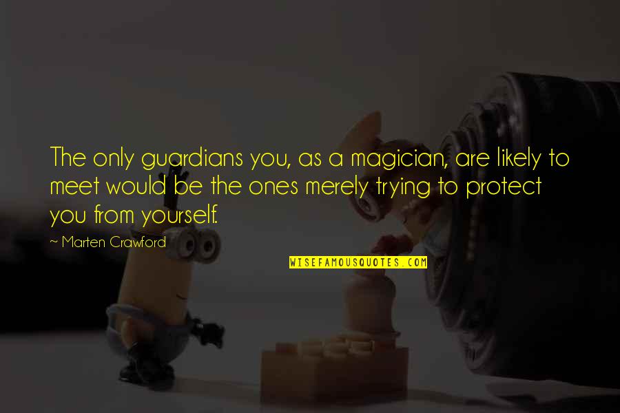Haythorne Sherwood Quotes By Marten Crawford: The only guardians you, as a magician, are