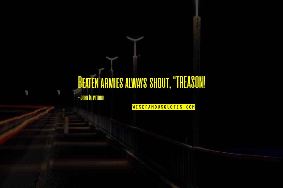 Hazier Quotes By John Taliaferro: Beaten armies always shout, "TREASON!