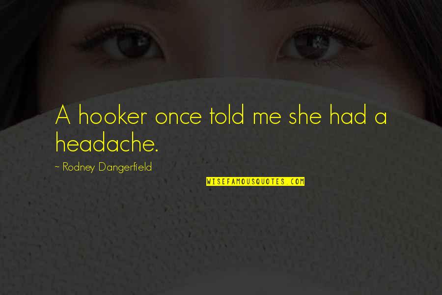 Haziri Skenderajit Quotes By Rodney Dangerfield: A hooker once told me she had a