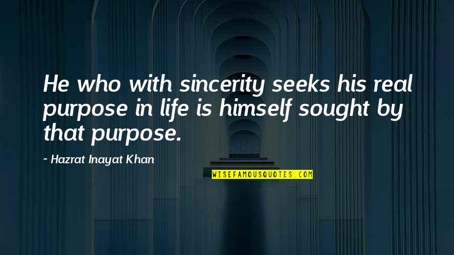 Hazrat Khan Quotes By Hazrat Inayat Khan: He who with sincerity seeks his real purpose