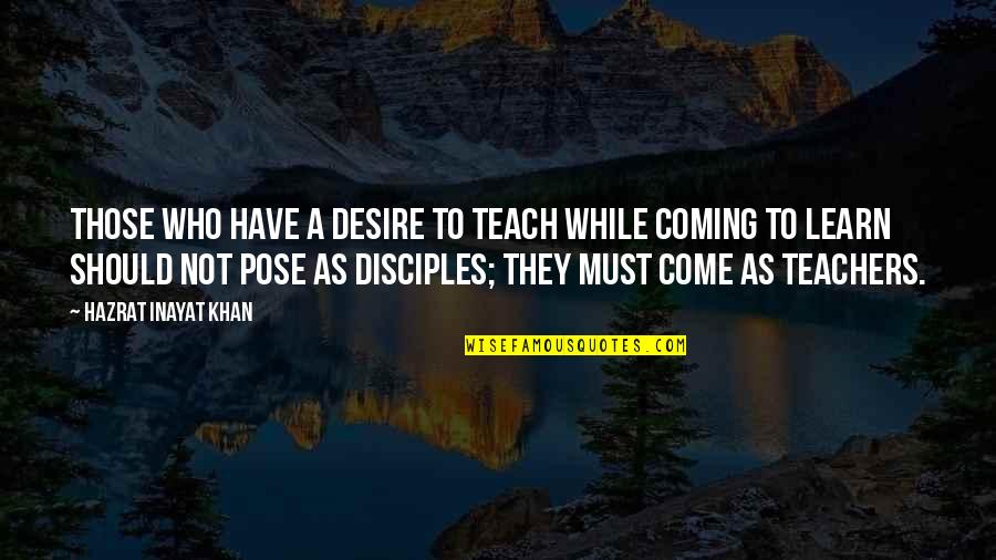 Hazrat Khan Quotes By Hazrat Inayat Khan: Those who have a desire to teach while