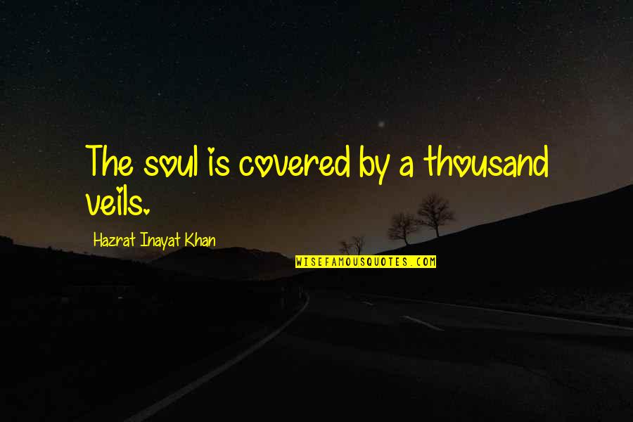 Hazrat Khan Quotes By Hazrat Inayat Khan: The soul is covered by a thousand veils.