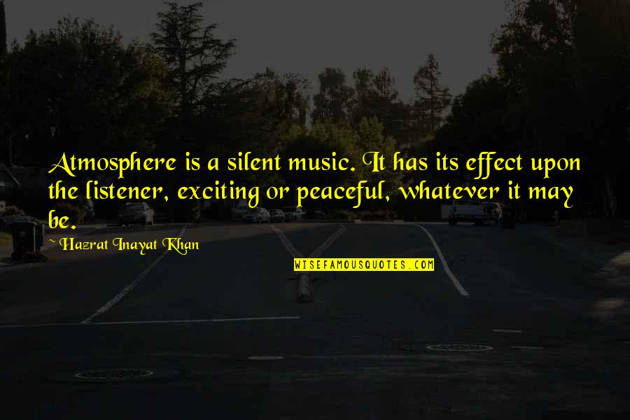 Hazrat Khan Quotes By Hazrat Inayat Khan: Atmosphere is a silent music. It has its