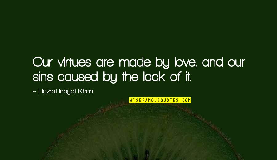 Hazrat Khan Quotes By Hazrat Inayat Khan: Our virtues are made by love, and our