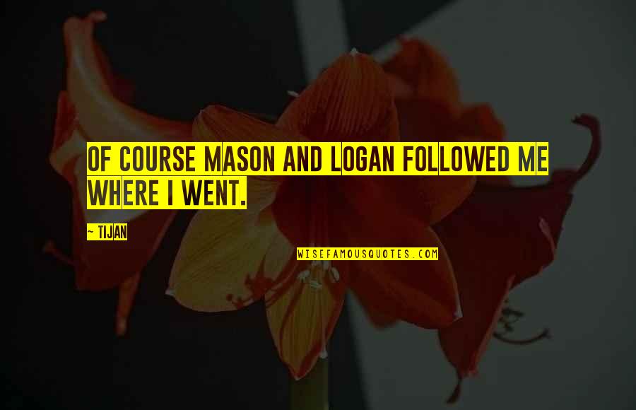 Hazrat Qasim Quotes By Tijan: Of course Mason and Logan followed me where