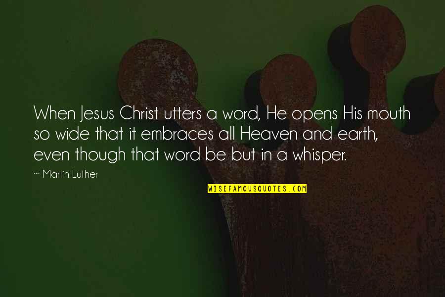 Hazrat Rumi Quotes By Martin Luther: When Jesus Christ utters a word, He opens