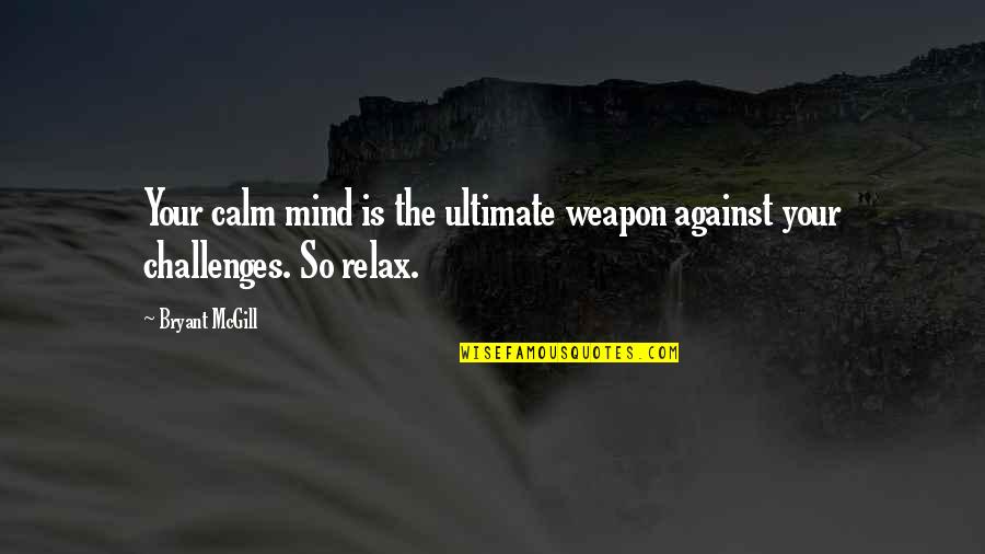 Hbo Oz Quotes By Bryant McGill: Your calm mind is the ultimate weapon against