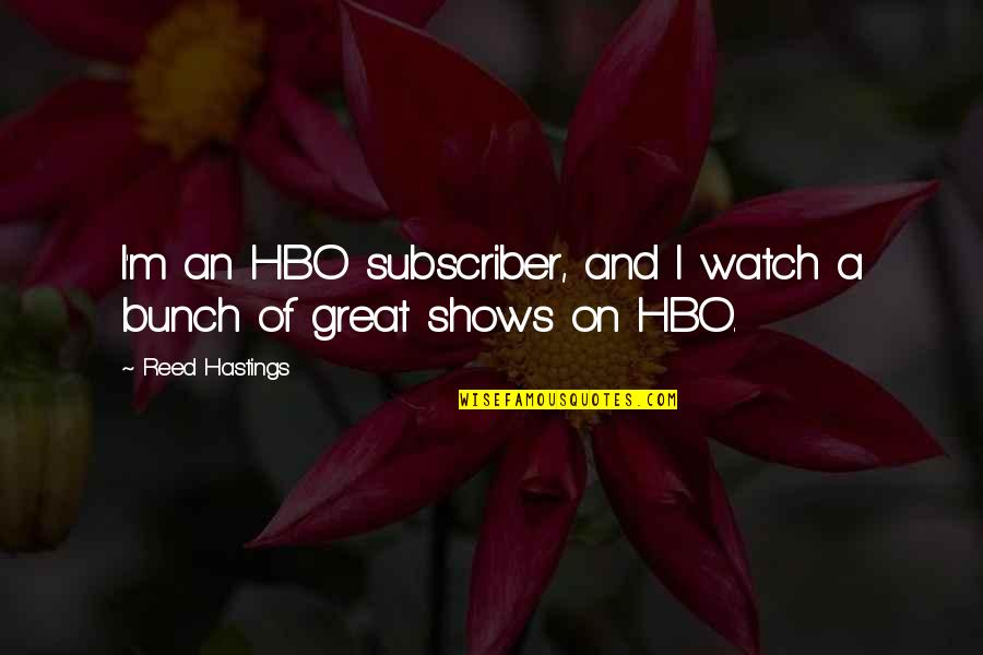 Hbo Quotes By Reed Hastings: I'm an HBO subscriber, and I watch a