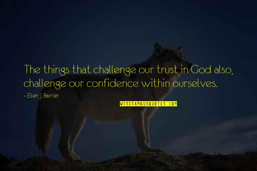 Hcareers Quotes By Ellen J. Barrier: The things that challenge our trust in God