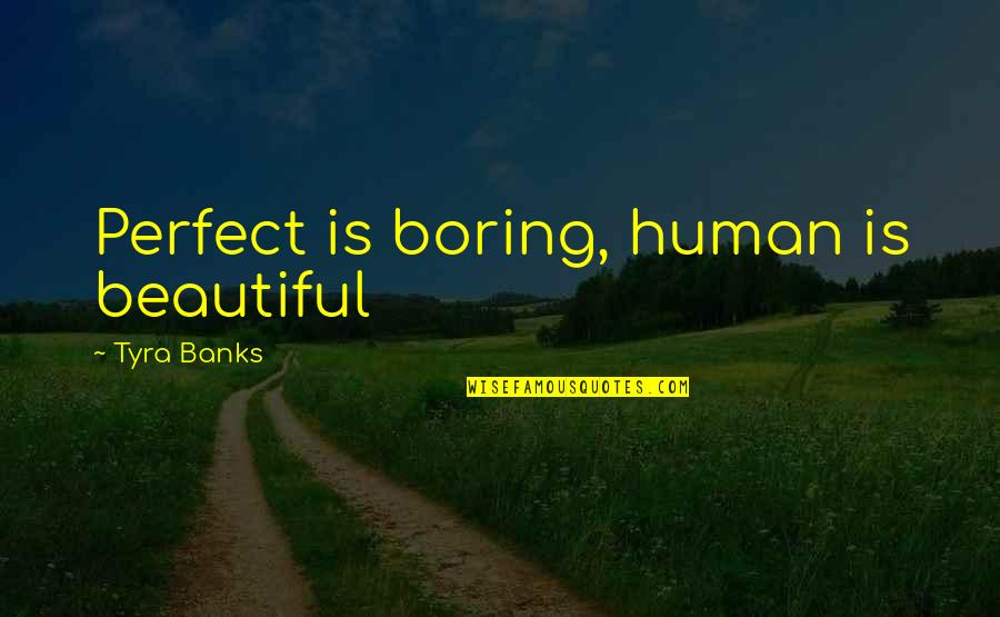 Hcareers Quotes By Tyra Banks: Perfect is boring, human is beautiful