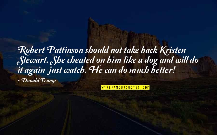 He Cheated Quotes By Donald Trump: Robert Pattinson should not take back Kristen Stewart.