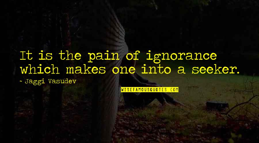 He Did Her Wrong Quotes By Jaggi Vasudev: It is the pain of ignorance which makes