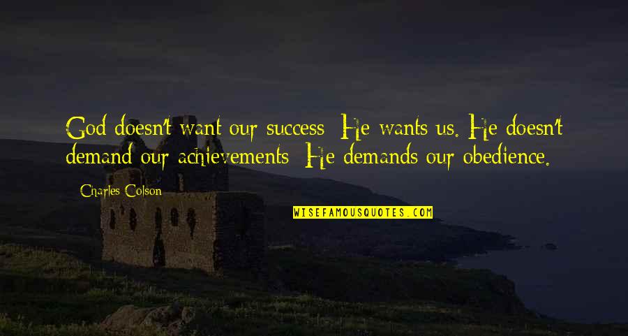 He Doesn't Want U Quotes By Charles Colson: God doesn't want our success; He wants us.