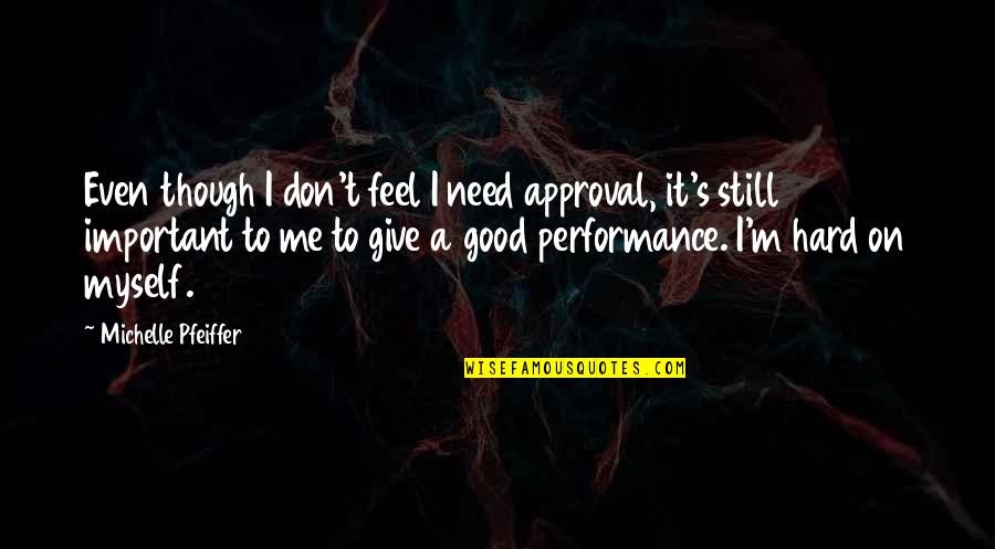 He Dump Me Quotes By Michelle Pfeiffer: Even though I don't feel I need approval,